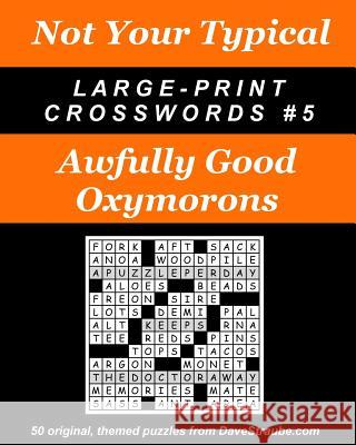 Not Your Typical Large-Print Crosswords #5 - Awfully Good Oxymorons Dave Straube 9780974762487 Island Eye, LLC - książka