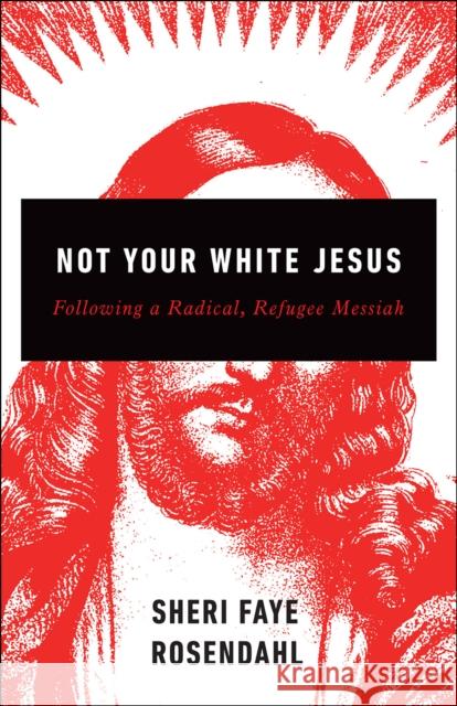 Not Your White Jesus: Following a Radical, Refugee Messiah Rosendahl, Sheri Faye 9780664264161 Westminster John Knox Press - książka