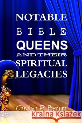 Notable Bible Queens and Their Spiritual Legacies Carolyn P Bynum 9780359398898 Lulu.com - książka