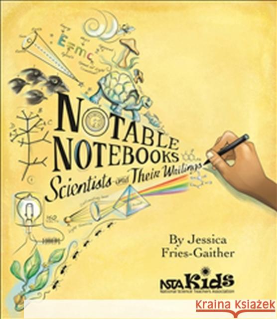 Notable Notebooks: Scientists and Their Writings Jessica Fries-Gaither   9781681403076 National Science Teachers Association - książka