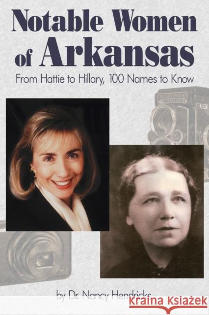 Notable Women of Arkansas: From Hattie to Hillary, 100 Names to Know Nancy Hendricks 9781935106913 Butler Center for Arkansas Studies - książka
