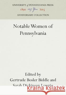Notable Women of Pennsylvania Gertrude Bosler Biddle Sarah Dickinson Lowrie 9781512810325 University of Pennsylvania Press - książka
