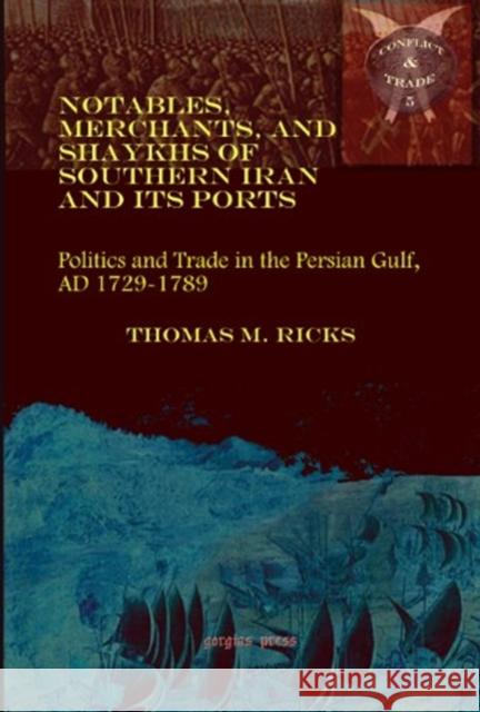 Notables, Merchants, and Shaykhs of Southern Iran and Its Ports: Politics and Trade in the Persian Gulf, AD 1729-1789 Thomas Ricks 9781593339579 Gorgias Press - książka