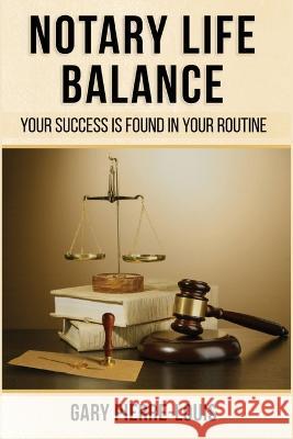 Notary Life Balance: Your Success Is Found in Your Routine Gary Pierre-Louis   9781956526202 Boundless Butterfly Press - książka