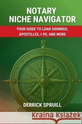 Notary Niche Navigator: Your Guide to Loan Signings, Apostilles, I-9s, and More Derrick Spruill 9781965896235 Magnificent Workz Business Solutions - książka