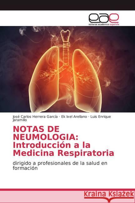 NOTAS DE NEUMOLOGIA: Introducción a la Medicina Respiratoria : dirigido a profesionales de la salud en formación Herrera García, José Carlos; Arellano, Ek Ixel; Jaramillo, Luis Enrique 9786202102551 Editorial Académica Española - książka