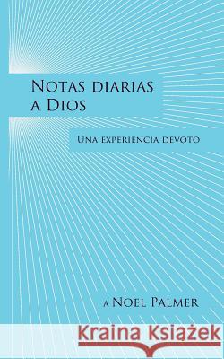 Notas diarias a Dios: Una experiencia devoto Palmer, Noel 9780985825720 Daily Notes to God LP - książka