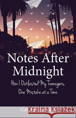 Notes After Midnight: How I Outlasted My Teenagers, One Mistake at a Time Carol Richmond 9781631526336 She Writes Press - książka
