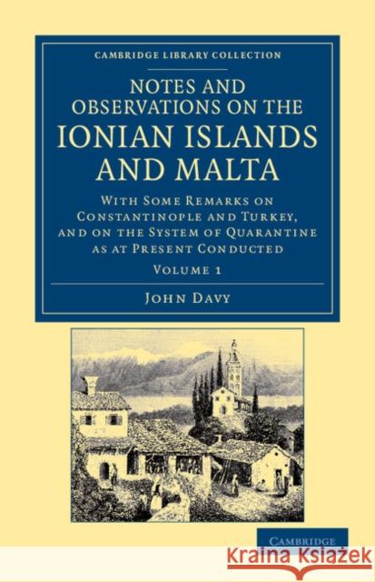 Notes and Observations on the Ionian Islands and Malta: With Some Remarks on Constantinople and Turkey, and on the System of Quarantine as at Present Davy, John 9781108042352 Cambridge University Press - książka