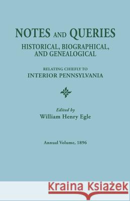 Notes and Queries: Historical, Biographical, and Genealogical, Relating Chiefly to Interior Pennsylvania. Annual Volume 1896 William Henry Egle 9780806304106 Clearfield - książka