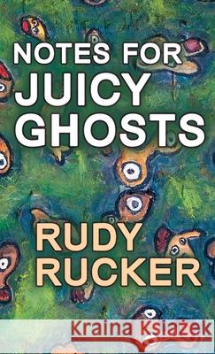 Notes for Juicy Ghosts Rudy Rucker 9781940948515 Transreal Books - książka