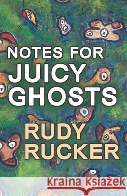 Notes for Juicy Ghosts Rudy Rucker 9781940948522 Transreal Books - książka