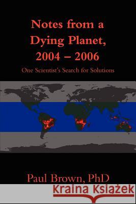 Notes from a Dying Planet, 2004-2006: One Scientist's Search for Solutions Brown, Paul 9780595400942 iUniverse - książka