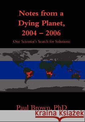 Notes from a Dying Planet, 2004-2006: One Scientist's Search for Solutions Brown, Paul 9780595844890 iUniverse - książka