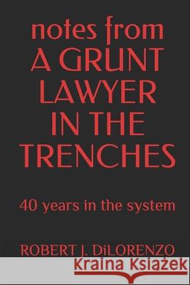 notes from A GRUNT LAWYER IN THE TRENCHES: 40 years in the system Esq Robert J Dilorenzo   9798679711693 Independently Published - książka