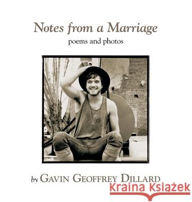 Notes from a Marriage - poems and photography by Gavin Geoffrey Dillard Gavin Geoffrey Dillard 9780998288710 Gavin Dillard Poetry Library & Archive - książka