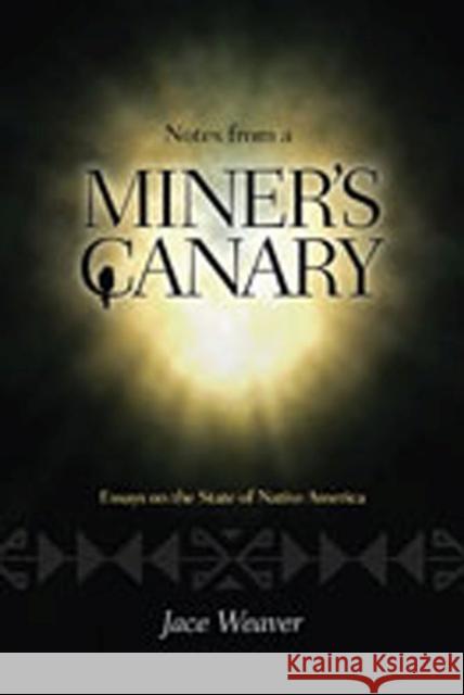 Notes from a Miner's Canary: Essays on the State of Native America Weaver, Jace 9780826348746 University of New Mexico Press - książka