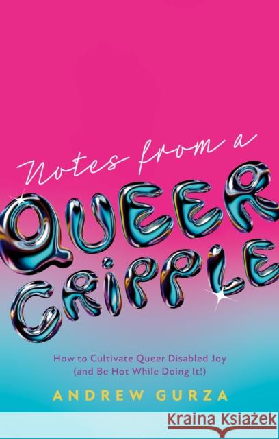 Notes From A Queer Cripple: How to Cultivate Queer Disabled Joy (and Be Hot While Doing It!) Andrew Gurza 9781839978180 Jessica Kingsley Publishers - książka