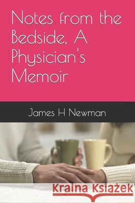 Notes from the Bedside, A Physician's Memoir James H Newman, MD 9798876509123 Independently Published - książka