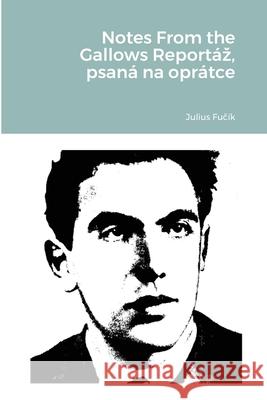 Notes From the Gallows Reportáz, psaná na oprátce Fučík, Julius 9781667115177 Lulu.com - książka