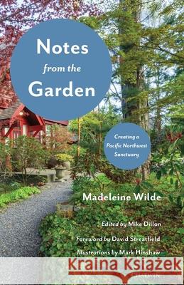 Notes from the Garden: Creating a Pacific Northwest Sanctuary Madeleine Wilde Mike Dillon Mark Hinshaw 9781633981164 Chatwin Books - książka