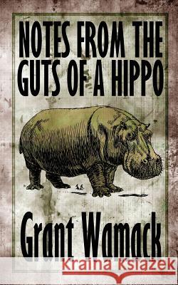 Notes from the Guts of a Hippo Grant Wamack 9780615765228 Bizarro Pulp Press - książka