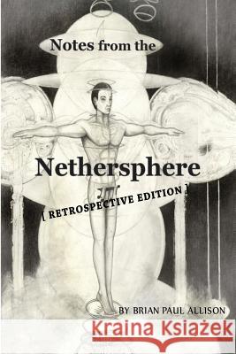 Notes from the Nethersphere: [Retrospective Edition] Brian Paul Allison Brian Paul Allison 9781797980850 Independently Published - książka