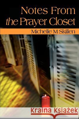 Notes from the Prayer Closet: A Daily Primer for Those Whose Only Place to Hide from Life is in a Closet. Any Closet That They Can Find. Skillen, Michelle M. 9780595122851 Writers Club Press - książka