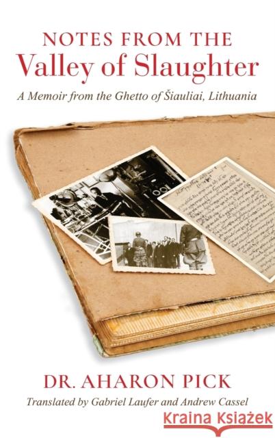 Notes from the Valley of Slaughter: A Memoir from the Ghetto of Siauliai, Lithuania Aharon Pick Gabriel Laufer Andrew Cassel 9780253065575 Indiana University Press - książka