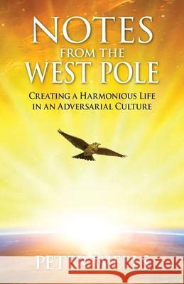 Notes From The West Pole: Creating a Harmonious Life in an Adversarial Culture Wells Peter Lott Michael Anthony Wells 9781732420410 Harmonyus - książka
