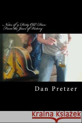 Notes of a Dirty Old Dan: From the Jaws of Victory Dan Pretzer 9781515314097 Createspace - książka