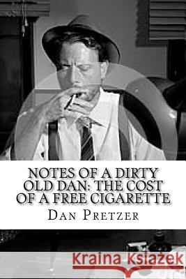Notes of a Dirty Old Dan: The Cost of a Free Cigarette Dan Pretzer 9781522794097 Createspace Independent Publishing Platform - książka