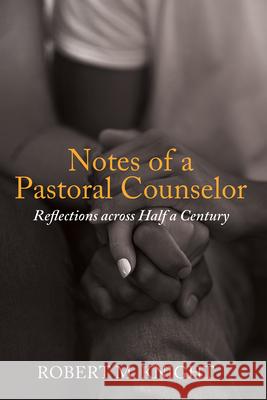 Notes of a Pastoral Counselor: Reflections Across Half a Century Robert Marsden Knight 9798385213344 Resource Publications (CA) - książka