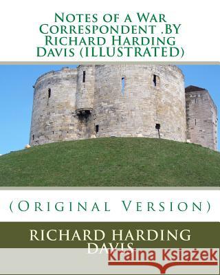 Notes of a War Correspondent .BY Richard Harding Davis (ILLUSTRATED) Davis, Richard Harding 9781530466887 Createspace Independent Publishing Platform - książka