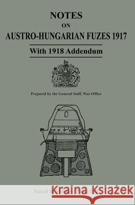 NOTES ON AUSTRO-HUNGARIAN FUSES 1917 With 1818 Addendum War Office - General 9781474541848 Naval & Military Press - książka