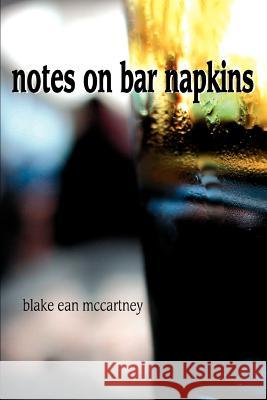 Notes on Bar Napkins Blake Ean McCartney 9780595369324 iUniverse - książka