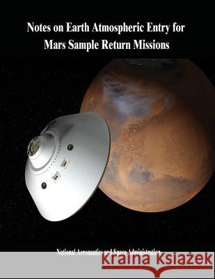 Notes on Earth Atmospheric Entry for Mars Sample Return Missions National Aeronautics and Administration 9781503338210 Createspace - książka