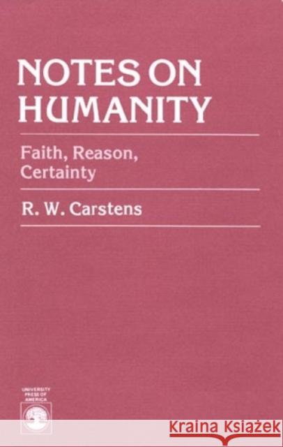Notes on Humanity: Faith, Reason, Certainty Carstens, R. W. 9780819148858 University Press of America - książka