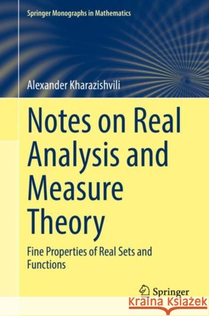 Notes on Real Analysis and Measure Theory: Fine Properties of Real Sets and Functions Alexander Kharazishvili   9783031170324 Springer International Publishing AG - książka