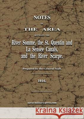 Notes on The Area between the River Somme, the St. Quentin & La Sensee Canals, & the River Scarpe July 1916 General 9781474542012 Naval & Military Press - książka