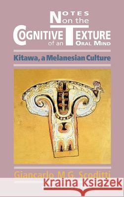 Notes on the Cognitive Texture of an Oral Mind: Kitawa, a Melanesian Culture Scoditti, Giancarlo M. G. 9781907774089 Sean Kingston Publishing - książka