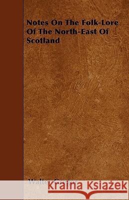 Notes on the Folk-Lore of the North-East of Scotland Walter Gregor 9781446015193 Dutt Press - książka