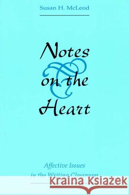 Notes on the Heart : Affective Issues in the Writing Classroom Susan H. McLeod 9780809321063 Southern Illinois University Press - książka