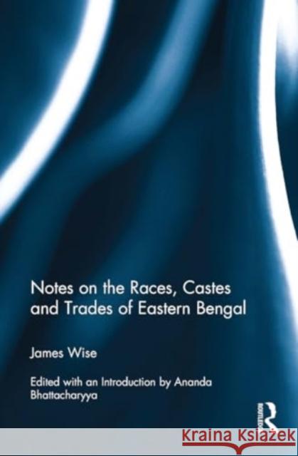 Notes on the Races, Castes and Trades of Eastern Bengal James Wise 9781032919188 Routledge - książka