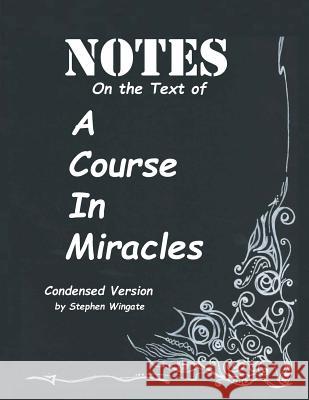 Notes on the Text of A Course in Miracles: Condensed Version Wingate, Stephen 9781548540265 Createspace Independent Publishing Platform - książka