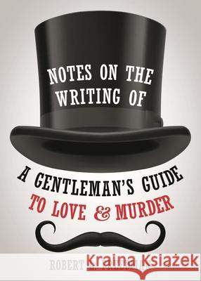 Notes on the Writing of a Gentleman's Guide to Love and Murder Robert L. Freedman 9781493055982 Applause Books - książka