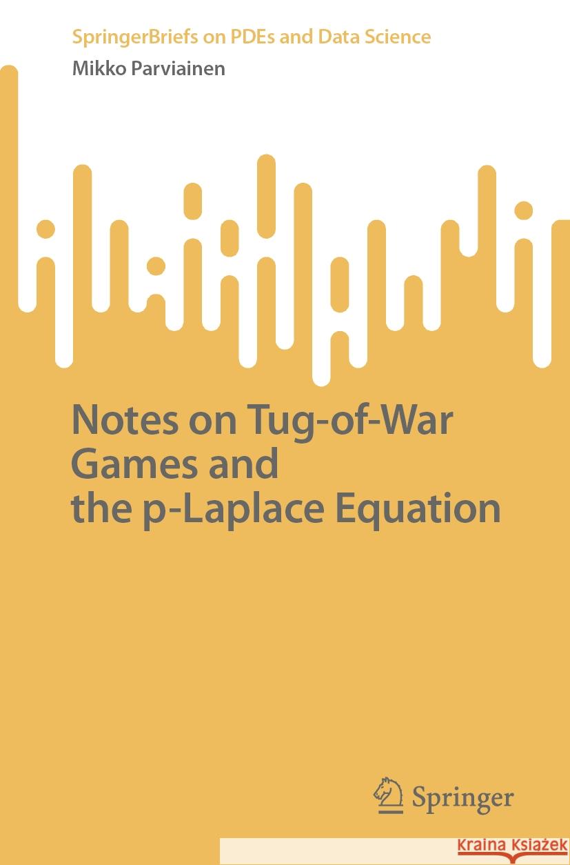 Notes on Tug-Of-War Games and the P-Laplace Equation Mikko Parviainen 9789819978786 Springer - książka