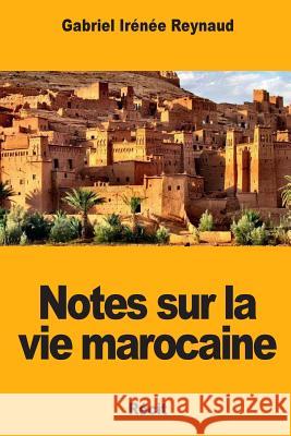Notes sur la vie marocaine Reynaud, Jean Gabriel Irenee 9781983472428 Createspace Independent Publishing Platform - książka