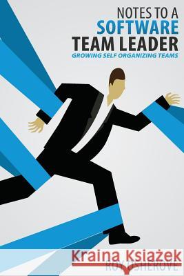 Notes to a Software Team Leader: Growing Self Organizing Teams Roy Osherove 9788299933209 Team Agile Publishing - książka