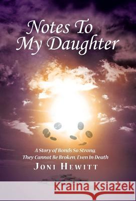 Notes To My Daughter: A Story of Bonds So Strong, They Cannot Be Broken, Even In Death Joni Hewitt 9781504345620 Balboa Press - książka